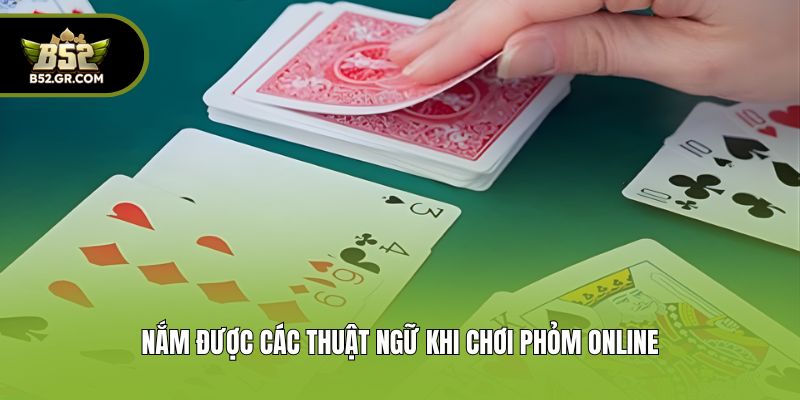 Chơi Phỏm Online - Hướng Dẫn Chi Tiết Luật Cơ Bản Tại B52 2 Nắm được các thuật ngữ khi chơi phỏm online